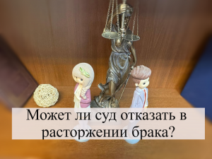 Может ли суд отказать в расторжении брака?